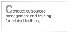 Conduct outsourced management and training for related facilities.